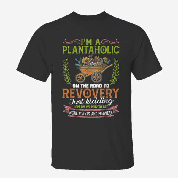 I’m A Plantaholic On The Road To Recovery Just Kidding T-Shirt